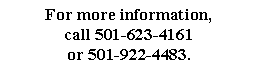 Text Box: For more information, call 501-623-4161 or 501-922-4483.